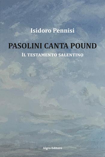 Pasolini canta Pound. Il testamento salentino - Isidoro Pennisi - Libro Algra 2026 | Libraccio.it