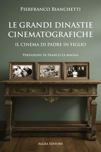 Le grandi dinastie cinematografiche. Il cinema di padre in figlio - Pierfranco Bianchetti - Libro Algra 2026, Cinema di carta | Libraccio.it