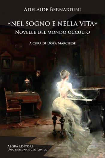 Nel sogno e nella vita. Novelle del mondo occulto - Adelaide Bernardini - Libro Algra 2026, Una, nessuna e centomila | Libraccio.it