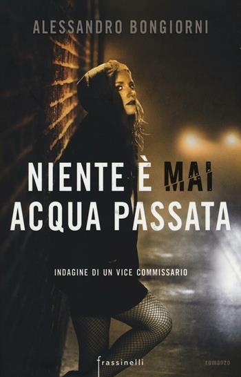 Niente è mai acqua passata - Alessandro Bongiorni - Libro Sperling & Kupfer 2016, Frassinelli narrativa italiana | Libraccio.it