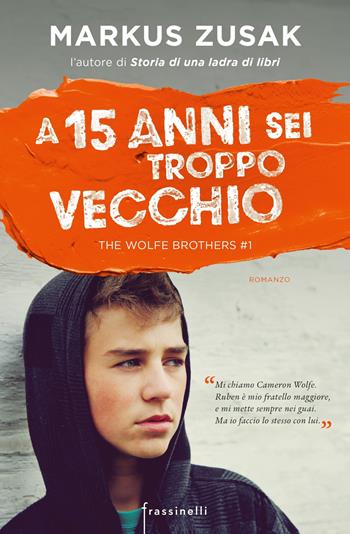 A 15 anni sei troppo vecchio. The Wolfe brothers. Vol. 1 - Markus Zusak - Libro Sperling & Kupfer 2017, Frassinelli narrativa straniera | Libraccio.it