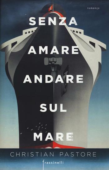 Senza amare andare sul mare - Christian Pastore - Libro Sperling & Kupfer 2017, Frassinelli narrativa italiana | Libraccio.it