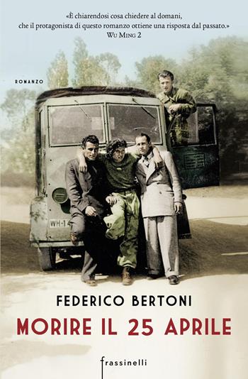 Morire il 25 aprile - Federico Bertoni - Libro Sperling & Kupfer 2017, Frassinelli narrativa italiana | Libraccio.it