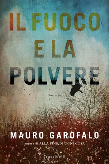 Il fuoco e la polvere - Mauro Garofalo - Libro Sperling & Kupfer 2019, Frassinelli narrativa italiana | Libraccio.it