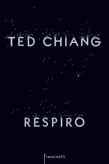 Respiro - Ted Chiang - Libro Sperling & Kupfer 2019, Frassinelli narrativa straniera | Libraccio.it