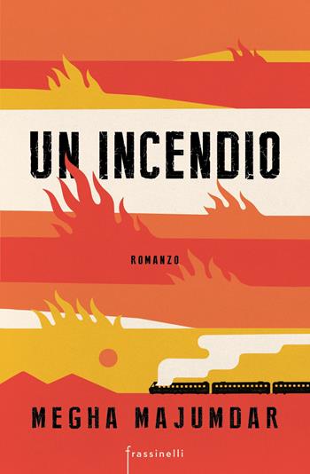 Un incendio - Megha Majumdar - Libro Sperling & Kupfer 2021, Frassinelli narrativa straniera | Libraccio.it