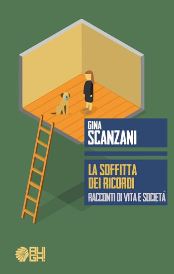 La soffitta dei ricordi. Racconti di vita e società - Gina Scanzani - Libro Augh! 2016, Frecce | Libraccio.it