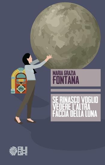 Se rinasco voglio vedere l'altra faccia della luna - M. Grazia Fontana - Libro Augh! 2016, Frecce | Libraccio.it
