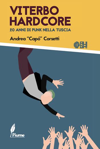 Viterbo hardcore. 20 anni di punk nella Tuscia - Andrea Capó Corsetti - Libro Augh! 2017, Piume | Libraccio.it