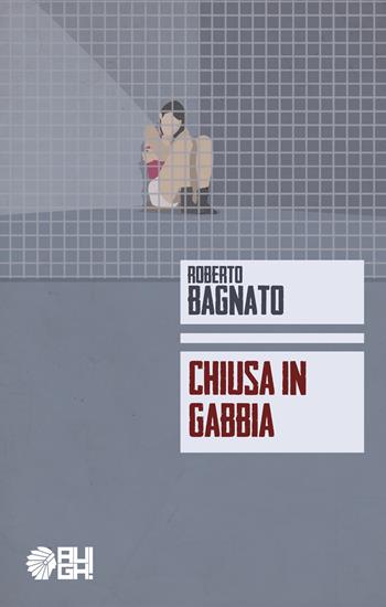 Chiusa in gabbia - Roberto Bagnato - Libro Augh! 2017, Ombre | Libraccio.it