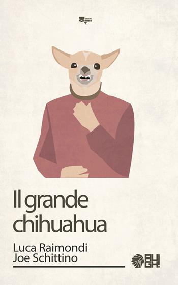 Il grande chihuahua - Luca Raimondi, Joe Schittino - Libro Augh! 2017, Tomahawk | Libraccio.it