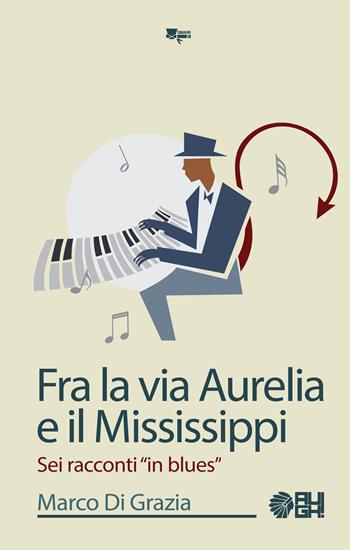 Fra la via Aurelia e il Mississippi. Sei racconti «in blues» - Marco Di Grazia - Libro Augh! 2018, Tomahawk | Libraccio.it