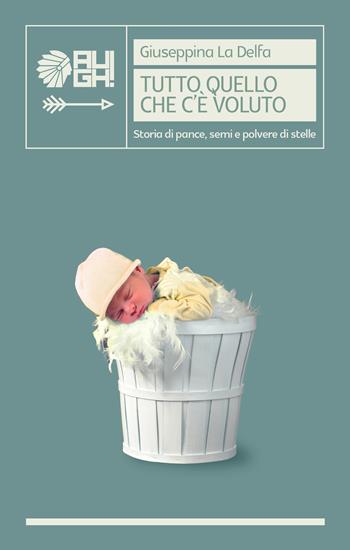 Tutto quello che c’è voluto. Storia di pance, semi e polvere di stelle - Giuseppina La Delfa - Libro Augh! 2019, Frecce | Libraccio.it