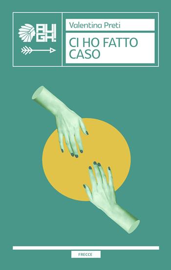 Ci ho fatto caso - Valentina Preti - Libro Augh! 2020, Frecce | Libraccio.it