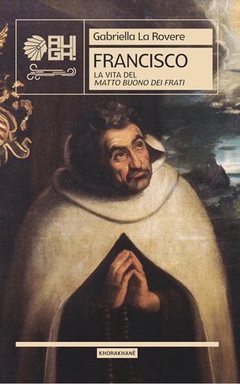 Francisco. La vita del matto buono dei frati - Gabriella La Rovere - Libro Augh! 2020, Khorakhanè | Libraccio.it