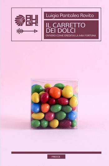 Il carretto dei dolci ovvero come ereditai la mia fortuna - Luigia Pantalea Rovito - Libro Augh! 2020, Frecce | Libraccio.it