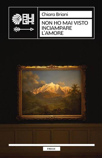 Non ho mai visto inciampare l'amore - Chiara Briani - Libro Augh! 2020, Frecce | Libraccio.it