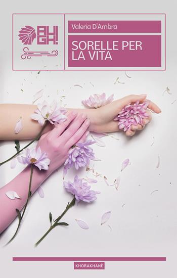 Sorelle per la vita - Valeria D'Ambra - Libro Augh! 2021, Khorakhanè | Libraccio.it