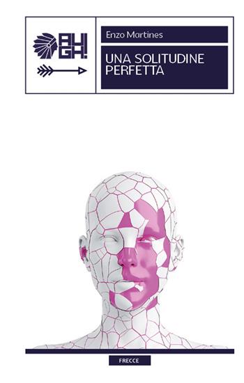 Una solitudine perfetta - Enzo Martines - Libro Augh! 2021, Frecce | Libraccio.it