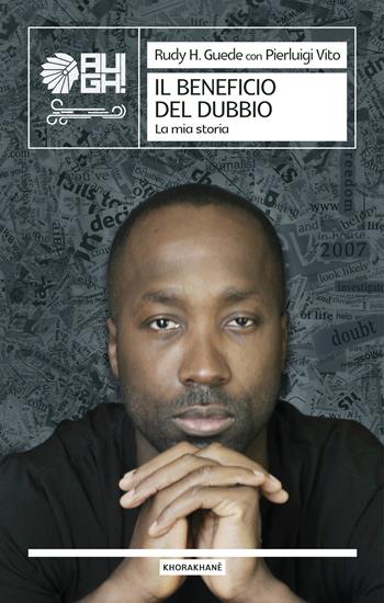 Il beneficio del dubbio. La mia storia - Rudy H. Guede, Pierluigi Vito - Libro Augh! 2022, Khorakhanè | Libraccio.it