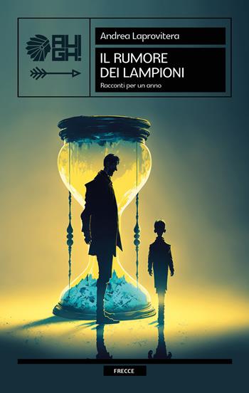 Il rumore dei lampioni. Racconti per un anno - Andrea Laprovitera - Libro Augh! 2023, Frecce | Libraccio.it