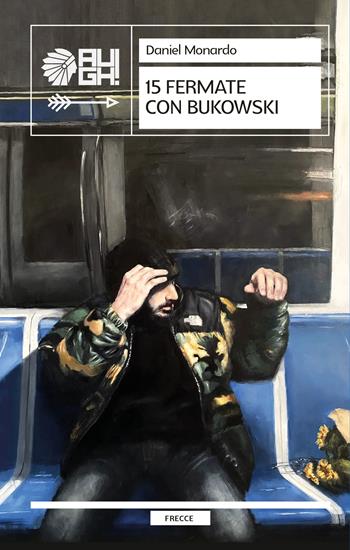 15 fermate con Bukowski - Daniel Monardo - Libro Augh! 2023, Frecce | Libraccio.it