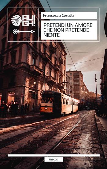 Pretendi un amore che non pretende niente - Francesca Cerutti - Libro Augh! 2023, Frecce | Libraccio.it
