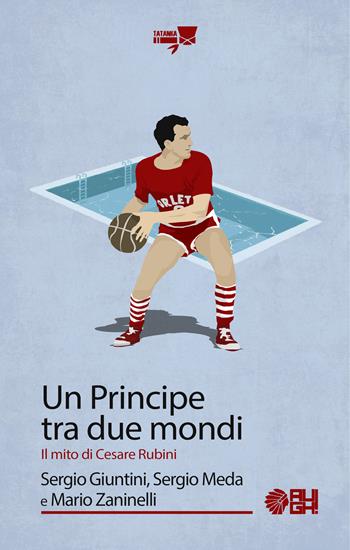 Un principe tra due mondi. Il mito di Cesare Rubini - Sergio Giuntini, Sergio Meda, Mario Zaninelli - Libro Augh! 2023, Tatanka | Libraccio.it