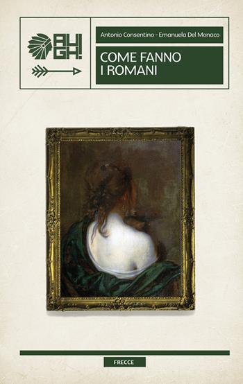 Come fanno i romani - Antonio Consentino, Emanuela Del Monaco - Libro Augh! 2024, Frecce | Libraccio.it