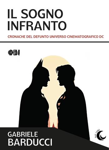 Il sogno infranto. Cronache del defunto Universo Cinematografico DC - Gabriele Barducci - Libro Augh! 2025, Due lune | Libraccio.it