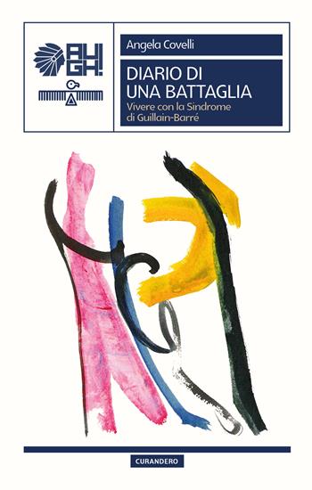 Diario di una battaglia. Vivere con la Sindrome di Guillain-Barré - Angela Covelli - Libro Augh! 2025, Curandero | Libraccio.it