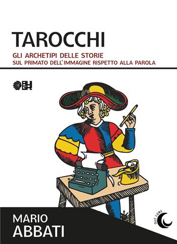 Tarocchi. Gli archetipi delle storie. Sul primato dell'immagine rispetto alla parola - Mario Abbati - Libro Augh! 2025, Due lune | Libraccio.it