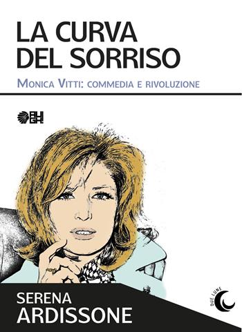La curva del sorriso. Monica Vitti: commedia e rivoluzione - Serena Ardissone - Libro Augh! 2025, Due lune | Libraccio.it