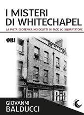 I misteri di Whitechapel. La pista esoterica nei delitti di Jack Lo Squartatore