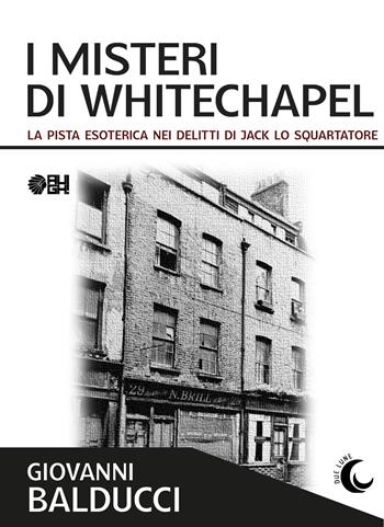 I misteri di Whitechapel. La pista esoterica nei delitti di Jack Lo Squartatore - Giovanni Balducci - Libro Augh! 2025, Due lune | Libraccio.it