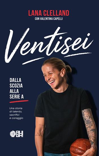 Ventisei. Dalla Scozia alla Serie A - Lana Clelland, Valentina Capelli - Libro Augh! 2026, Tatanka | Libraccio.it