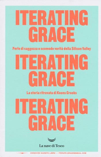 Iterating Grace. Perle di saggezza e scomode verità della Silicon Valley. La storia ritrovata di Koons Crooks  - Libro La nave di Teseo 2016 | Libraccio.it