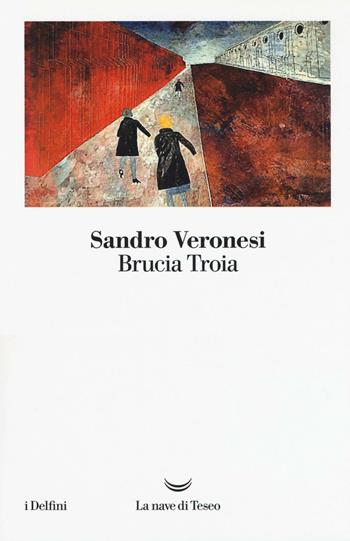 Brucia Troia - Sandro Veronesi - Libro La nave di Teseo 2016, I delfini | Libraccio.it