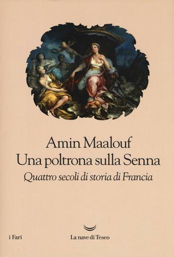 Una poltrona sulla Senna. Quattro secoli di storia di Francia - Amin Maalouf - Libro La nave di Teseo 2016, I fari | Libraccio.it