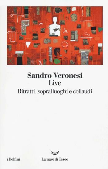 Live. Ritratti, sopralluoghi e collaudi - Sandro Veronesi - Libro La nave di Teseo 2016, I delfini | Libraccio.it