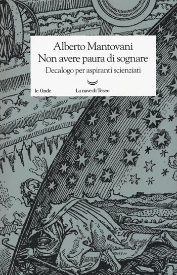 Non avere paura di sognare. Decalogo per aspiranti scienziati - Alberto Mantovani - Libro La nave di Teseo 2016, Le onde | Libraccio.it