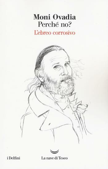 Perché no? L'ebreo corrosivo - Moni Ovadia - Libro La nave di Teseo 2016, I delfini | Libraccio.it