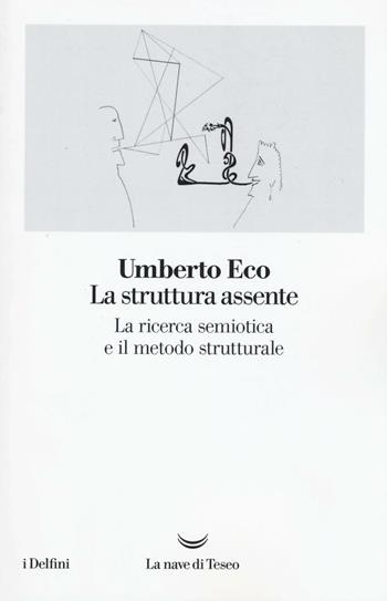 La struttura assente. La ricerca semiotica e il metodo strutturale - Umberto Eco - Libro La nave di Teseo 2016, I delfini | Libraccio.it