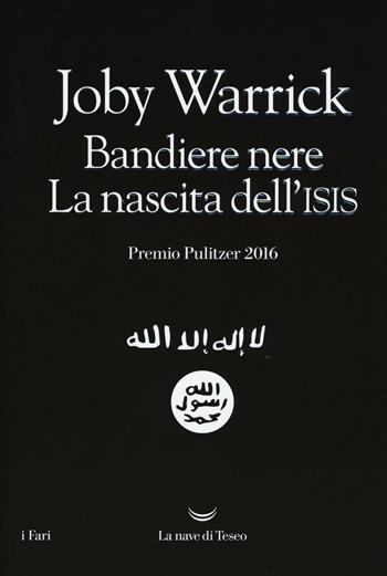 Bandiere nere. La nascita dell'Isis - Joby Warrick - Libro La nave di Teseo 2016, I fari | Libraccio.it