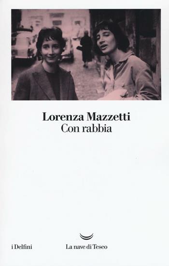 Con rabbia - Lorenza Mazzetti - Libro La nave di Teseo 2016, I delfini | Libraccio.it