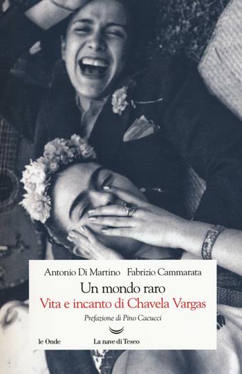 Un mondo raro. Vita e incanto di Chavela Vargas - Antonio Di Martino, Fabrizio Cammarata - Libro La nave di Teseo 2017, Le onde | Libraccio.it