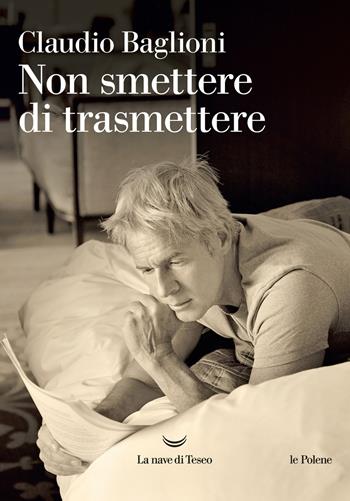 Non smettere di trasmettere - Claudio Baglioni - Libro La nave di Teseo 2017, Le polene | Libraccio.it