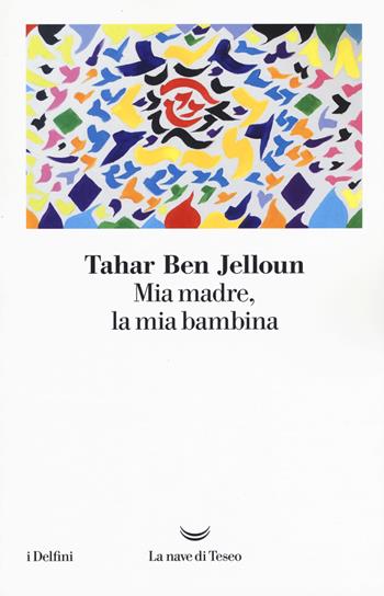 Mia madre, la mia bambina - Tahar Ben Jelloun - Libro La nave di Teseo 2017, I delfini | Libraccio.it