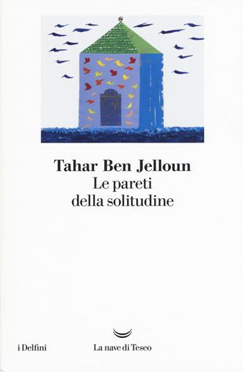 Le pareti della solitudine - Tahar Ben Jelloun - Libro La nave di Teseo 2017, I delfini | Libraccio.it