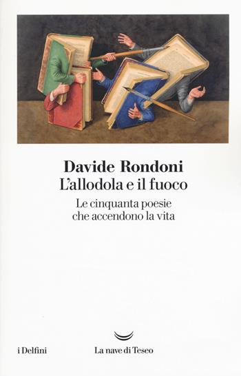 L'allodola e il fuoco. Le cinquanta poesie che accendono la vita - Davide Rondoni - Libro La nave di Teseo 2017, I delfini | Libraccio.it